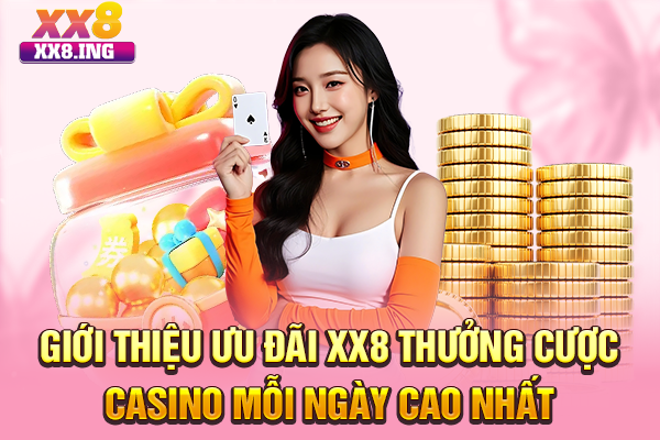 Giới thiệu ưu đãi XX8 thưởng cược casino mỗi ngày cao nhất