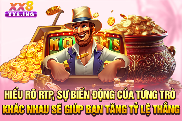 Hiểu rõ RTP, sự biến động của từng trò khác nhau sẽ giúp bạn tăng tỷ lệ thắng