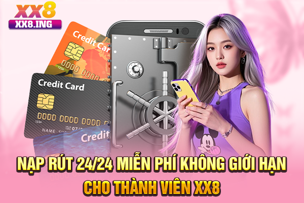 Nạp Rút 24/24 Miễn Phí Không Giới Hạn Cho Thành Viên XX8