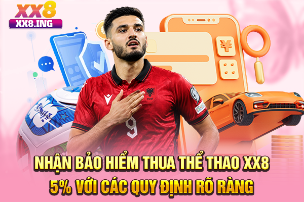Nhận bảo hiểm thua thể thao XX8 5% với các quy định rõ ràng