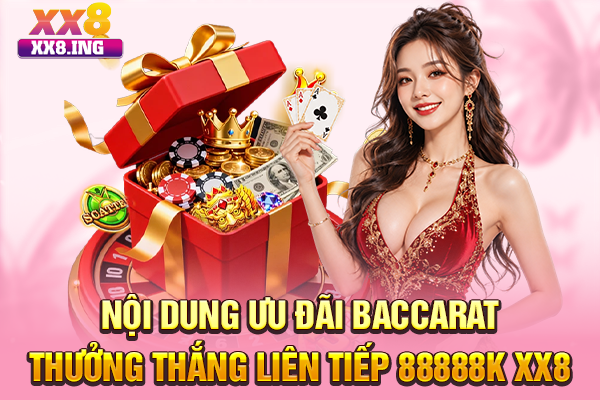 Nội dung ưu đãi Baccarat thưởng thắng liên tiếp 88888K XX8