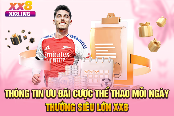 Thông tin ưu đãi cược thể thao mỗi ngày thưởng siêu lớn XX8