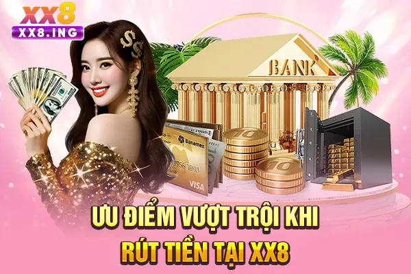 Ưu điểm vượt trội khi rút tiền tại XX8